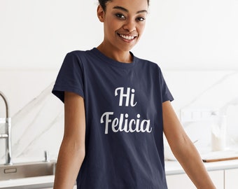 Hi Felicia t-shirt. Funny ironic Bye felicia joke shirt