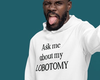 Ask me about my lobotomy hooded sweatshirt hoodie
