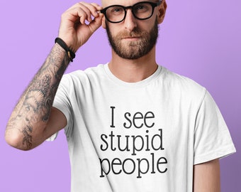 Stupid people T-shirt. I see stupid people funny sarcastic graphic tee.