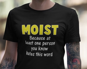 Moist T-shirt, moist, the word moist, gross words, sarcastic tshirt, offensive, sarcasm, funny tshirt, graphic tee, shocking humor,offended