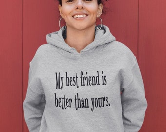 Funny best friend hoodie. My best friends is better than yours sarcastic BFF bestie sister friend hooded sweatshirt