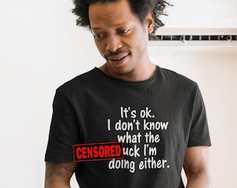 WTF am I doing T-shirt. It's ok, I don't know what the F I'm doing either sarcastic profanity shirt.