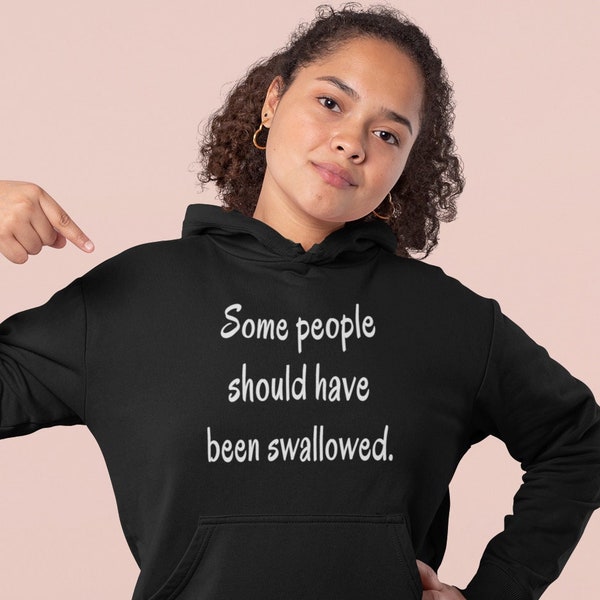 Funny adult humor hoodie. Some people should have been swallowed. Inappropriate adult sexual humor hooded sweatshirt