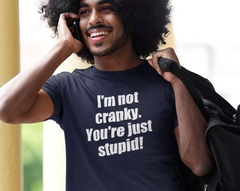 Funny cranky T-shirt. I&#39;m not cranky you&#39;re just stupid snarky sarcastic short sleeve unisex fit tshirt.
