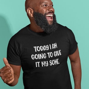 Sarcastic motivational t-shirt. Today I am going to give it my some short-sleeve unisex fit graphic tee