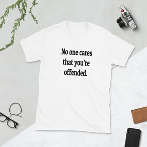 Offended T-shirt, no one cares, I'm offended, special snowflake, warped sense of humor, sarcasm, I don't care, graphic tee, sarcastic, funny image 6