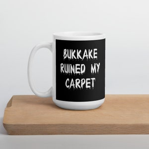 Bukkake joke coffee mug. Adult party ruined my carpet ceramic mug.