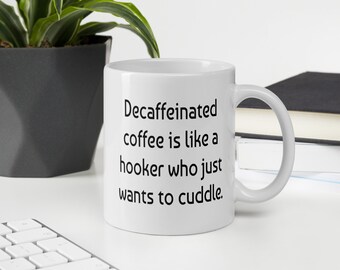 Decaf joke mug. Decaffeinated coffee is like a hooker, Inappropriate sexual humor cuddle joke mug.