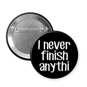 I never finish anything magnet or pinback button. Funny slacker humor pin.