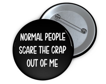 Normal people scare the crap out of me pinback button
