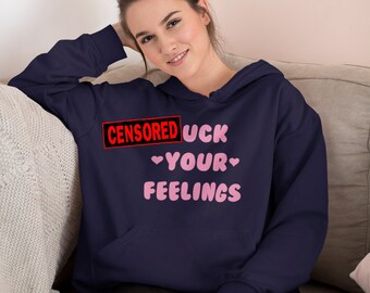 Feelings hoodie. Fck your feelings f word profanity nobody cares how you feel hooded sweatshirt