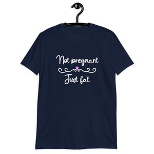 Navy blue t-shirt with the phrase Not pregnant just fat printed on the front with a small pink heart.