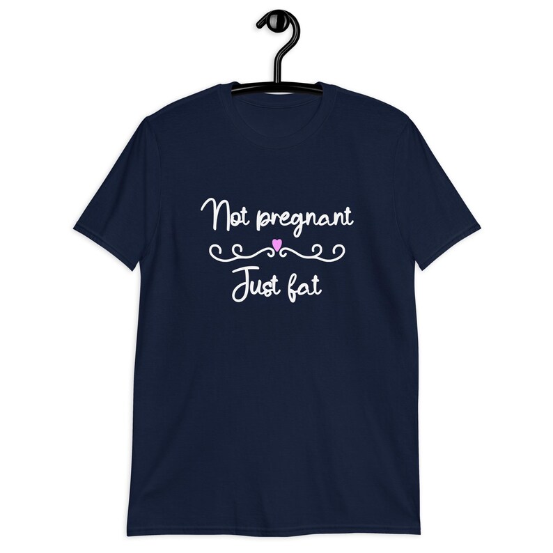 Navy blue t-shirt with the phrase Not pregnant just fat printed on the front with a small pink heart.