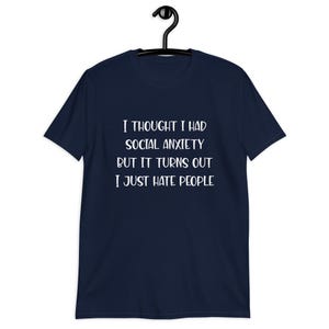 Navy blue t-shirt with the phrase I thought I had social anxiety but it turns out I just hate people printed on the front.