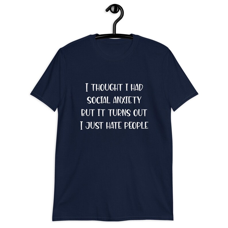 Navy blue t-shirt with the phrase I thought I had social anxiety but it turns out I just hate people printed on the front.