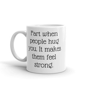 Fart jokes mug. Fart when people hug you it makes them feel strong sarcastic motivational gift. image 5