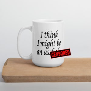 A-hole ceramic mug. I think I might be an as*hole. Funny adult profanity humor mug.