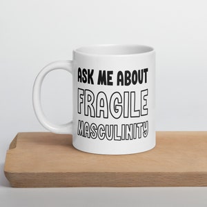 Masculinity mug. Ask me about fragile masculinity ceramic coffee cup
