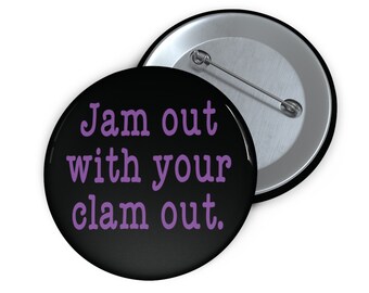 Jam out with your clam out pinback button. Funny sarcastic humor pin