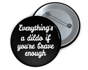 Brave dildo button. Everything's a dildo if you're brave enough inappropriate sexual humor pinback pin