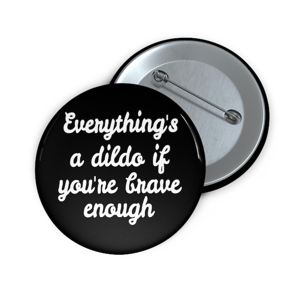 Brave dildo button. Everything's a dildo if you're brave enough inappropriate sexual humor pinback pin