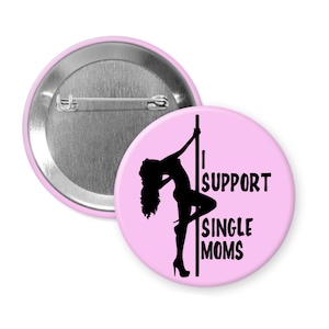 I support single moms pinback button. Funny pole dancer sarcastic humor pin