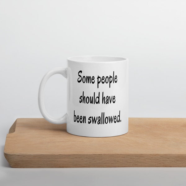 Inappropriate humor mug. Some people should have been swallowed adult sexual humor coffee mug.
