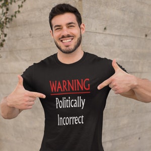 Politically incorrect T-shirt. Warning I'm not PC. Funny politics humor t-shirt