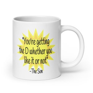 Funny sun quote vitamin D joke ceramic mug. You're getting the D sarcastic penis joke adult sexual humor mug. 20 Fluid ounces