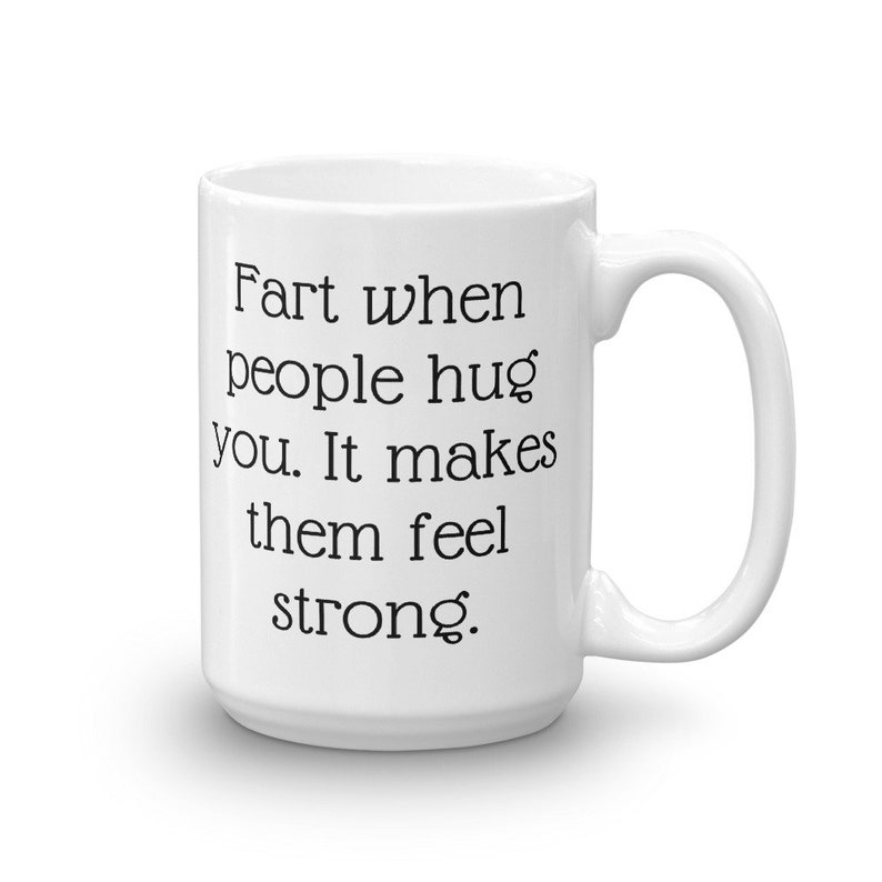 Fart jokes mug. Fart when people hug you it makes them feel strong sarcastic motivational gift. image 3