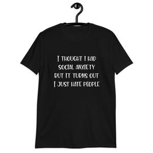Black t-shirt with the phrase I thought I had social anxiety but it turns out I just hate people printed on the front.