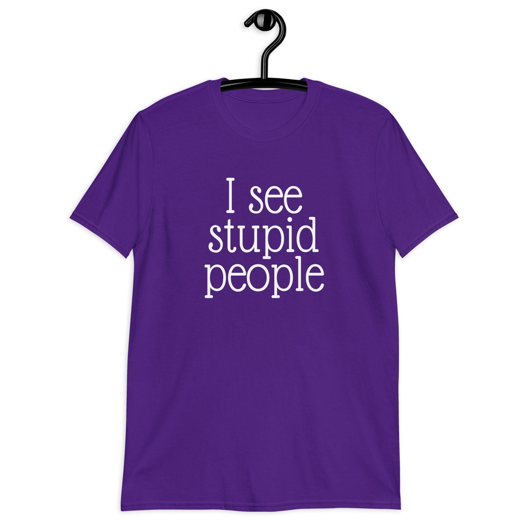 Stupid People T-shirt. I See Stupid People Funny Sarcastic Graphic
