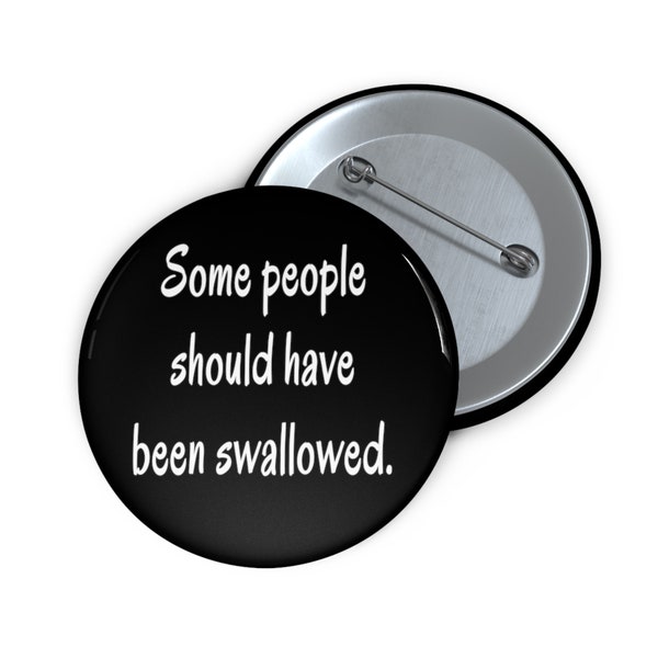 Some people should have been swallowed pinback button