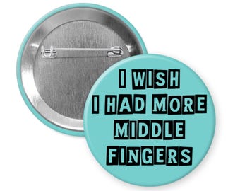 I wish I had more middle fingers funny pinback button or magnet