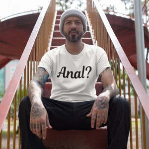 Anal question short sleeve unisex t-shirt. Sarcastic inappropriate adult humor shirt.