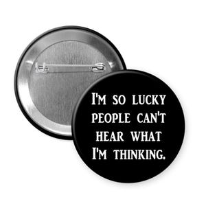 Lucky bad thoughts pinback button or magnet. So lucky people can't hear what I'm thinking