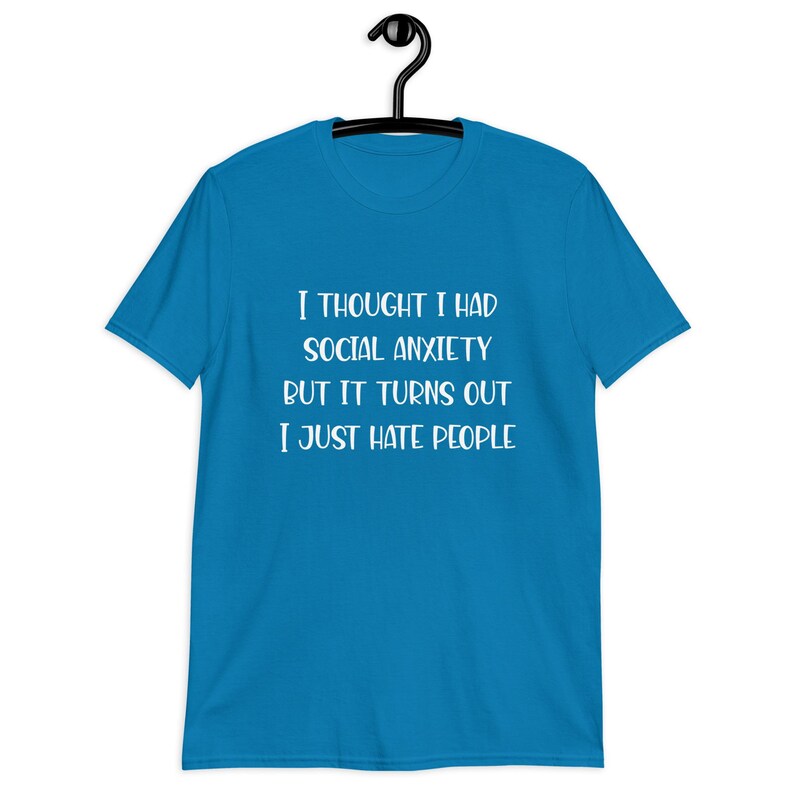 Sapphire blue t-shirt with the phrase I thought I had social anxiety but it turns out I just hate people printed on the front.