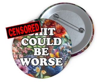 It could be worse pinback button. Funny sarcastic humor pin
