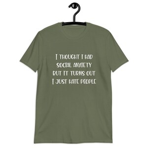 Military green t-shirt with the phrase I thought I had social anxiety but it turns out I just hate people printed on the front.