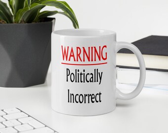 Politically incorrect warning mug. Not PC, I'll offend you.