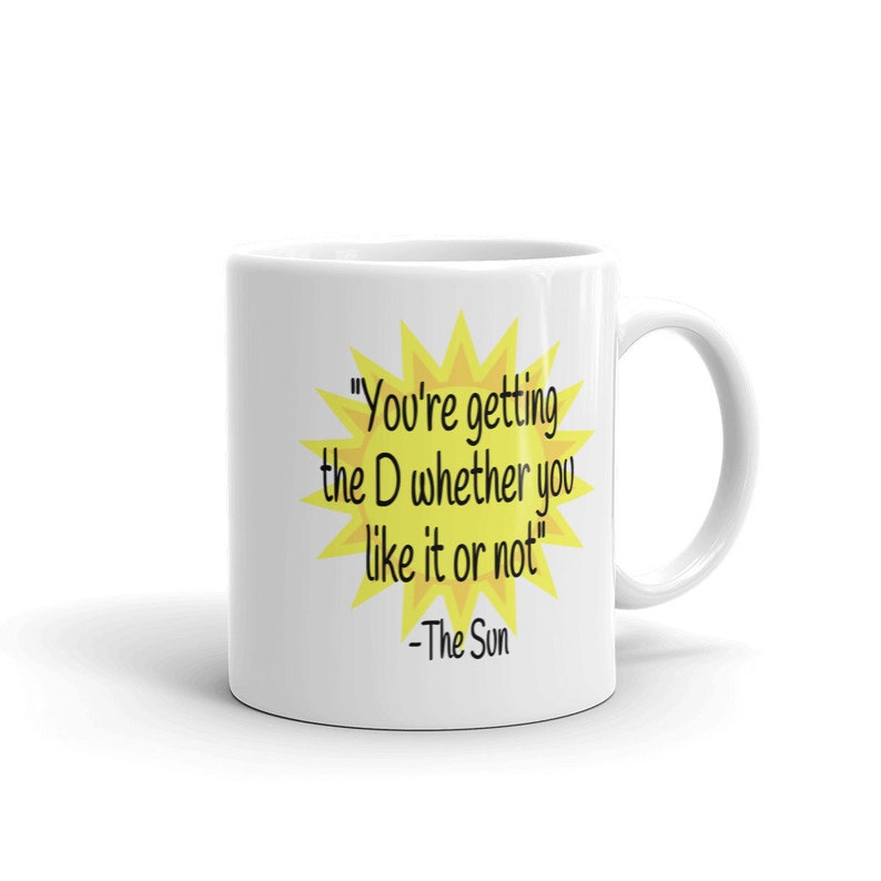 Funny sun quote vitamin D joke ceramic mug. You're getting the D sarcastic penis joke adult sexual humor mug. image 3