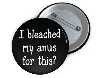 I bleached my anus for this pinback button. Funny sarcastic humor pin