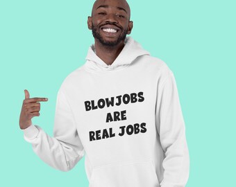 Funny inappropriate sexual humor hoodie. Blowjobs are real jobs oral sex joke hooded sweatshirt