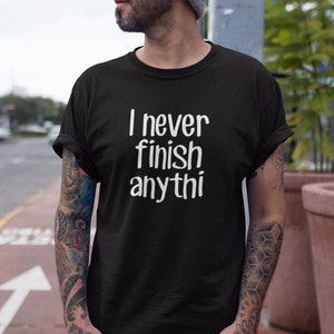 I never finish anything funny slacker humor short sleeve unisex t-shirt.