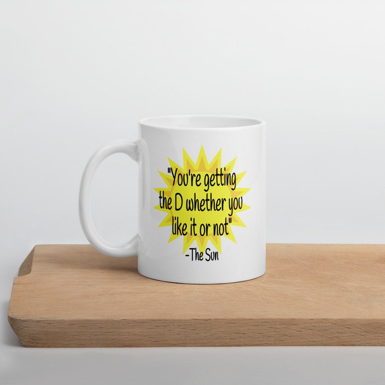 Funny sun quote vitamin D joke ceramic mug. You're getting the D sarcastic penis joke adult sexual humor mug. image 1