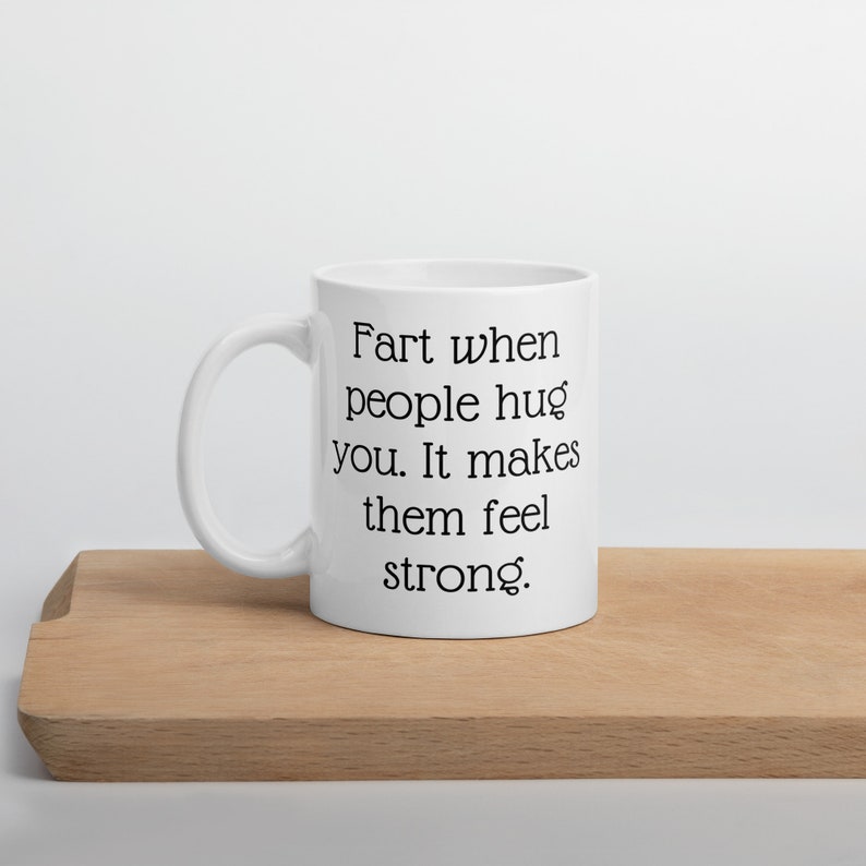 Fart jokes mug. Fart when people hug you it makes them feel strong sarcastic motivational gift. image 4