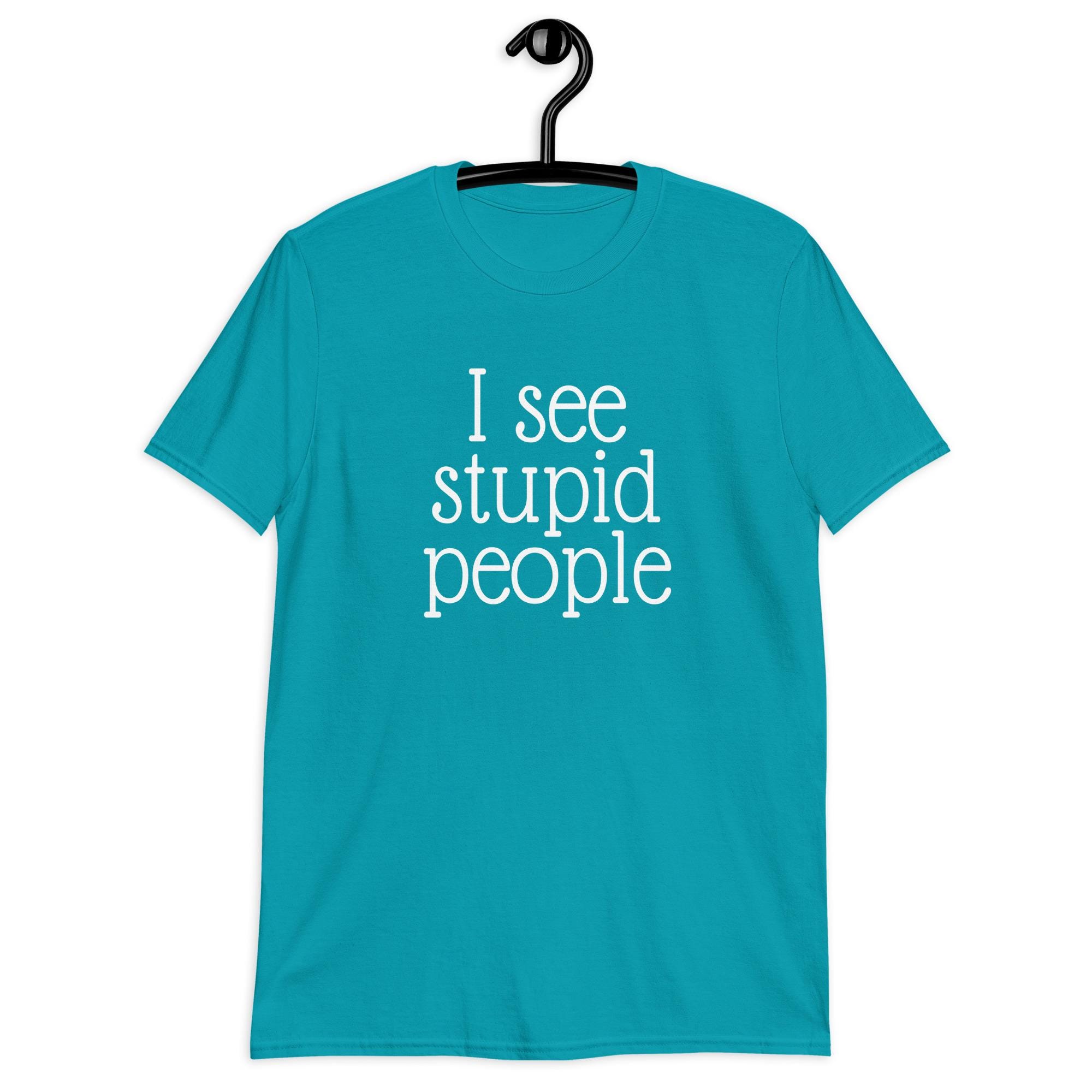 Stupid People T-shirt. I See Stupid People Funny Sarcastic Graphic