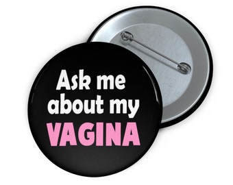 Vagina pinback button. Ask me about my vagina