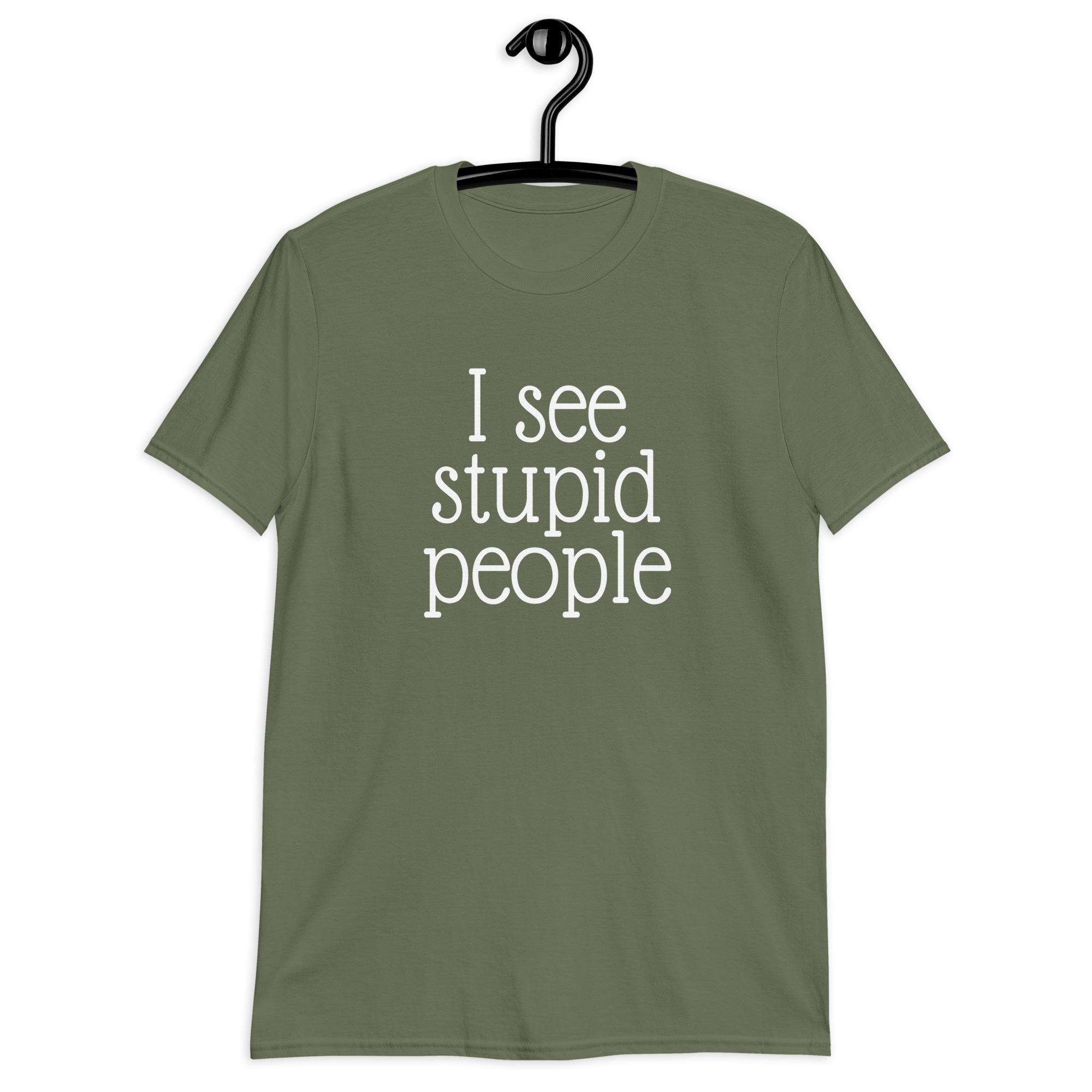 Stupid People T-shirt. I See Stupid People Funny Sarcastic Graphic