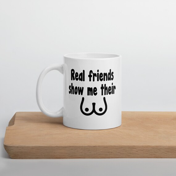 Real Friends Mug. Real Friends Show Me Their Boobs Etsy